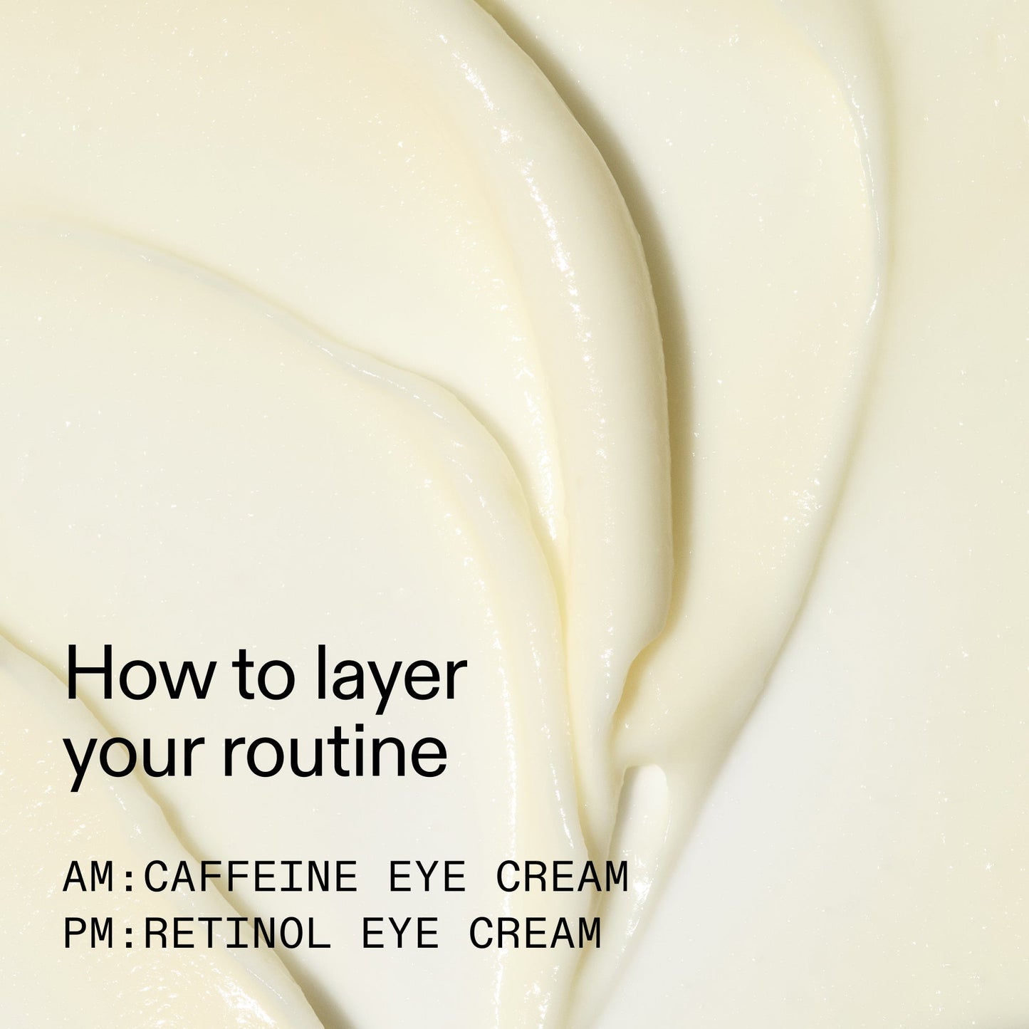 caffeine-retinol-eye-cream-duo-t3 Tired_Eyes_Duo_How_to_layer_2000x2000_4b85d2b7-1b00-4836-b675-77baa8d8e0b0.jpg